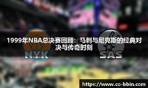 1999年NBA总决赛回顾：马刺与尼克斯的经典对决与传奇时刻